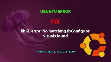 UBUNTU FIX: libGL error: No matching fbConfigs or visuals found