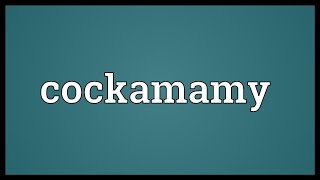 Cockamamy Meaning