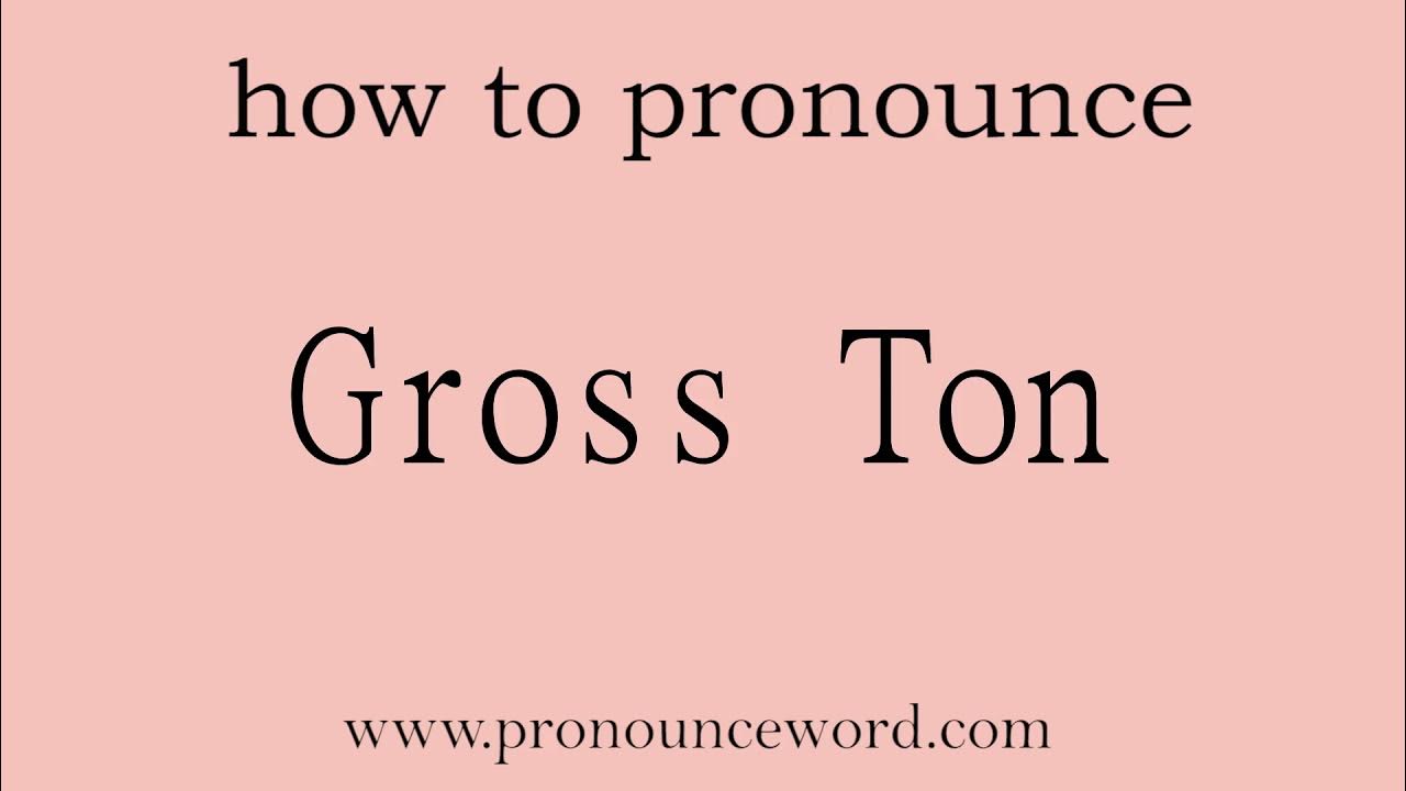 Gross Ton. How to pronounce the english word Gross Ton .Start with G