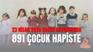 23 Nisan Çocuk Bayramında 891 Çocuk Hapiste