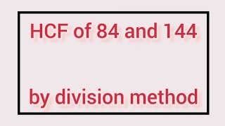 HCF of 84 and 144 by division method | Learnmaths