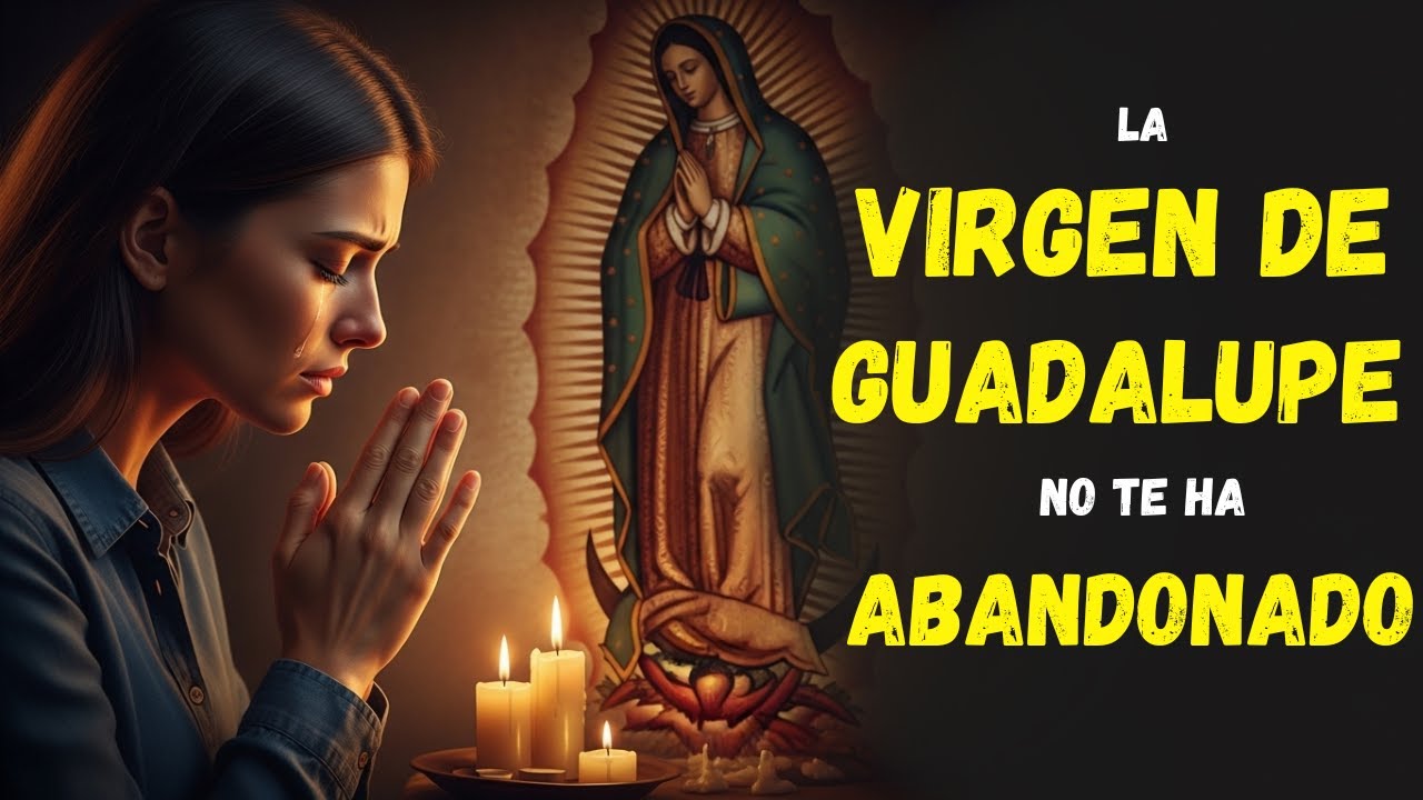 ORACIÓN PODEROSA a la VIRGEN DE GUADALUPE para MILAGROS, PROTECCIÓN y ...