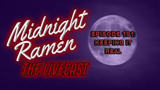 Midnight Ramen the Livecast Ep. 191: Keeping It Real