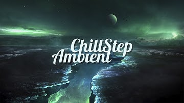 Chillstep & Ambient Mix 2021 [2 Hours]