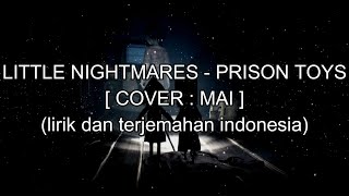 LITTLE NIGHTMARES - PRISON TOYS [ COVER : MAI ] (lirik dan terjemahan indonesia) screenshot 3