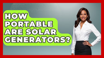 How Portable Are Solar Generators? - Exploring Campgrounds