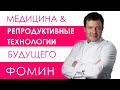 Медицина и репродуктивные технологии будущего. Дмитрий Фомин