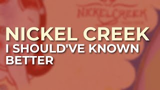Nickel Creek - I Should&#39;ve Known Better (Official Audio)