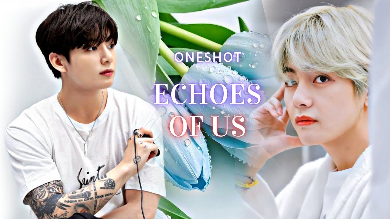 Echoes Of Us \\ 🍃🎀 Taekook OneShot Love Story 