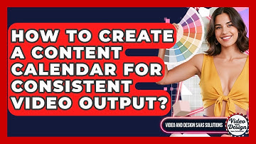 How To Create A Content Calendar For Consistent Video Output? - Video And Design Saas Solutions