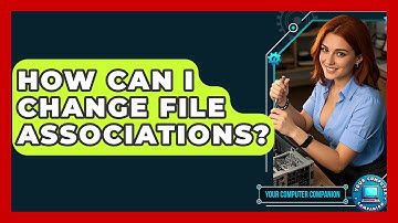 How Can I Change File Associations? - Your Computer Companion