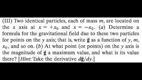 Two identical particles, each of mass are located on the axis at and (a) Determine a formula for
