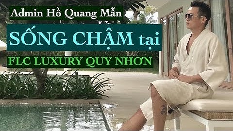 Admin Hồ Quang Mẫn sống chậm tại Villa VIP của FLC resort Quy Nhơn