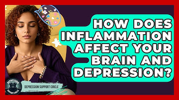 How Does Inflammation Affect Your Brain And Depression? - Depression Support Circle