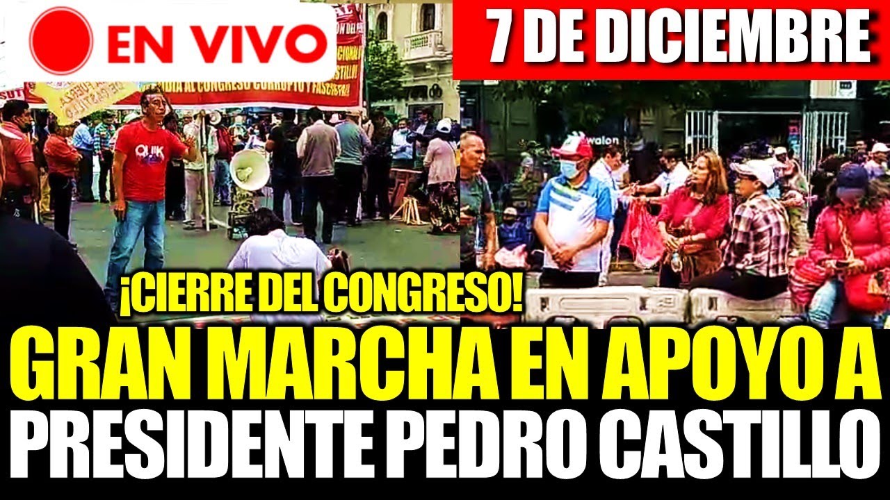 🔴EN VIVO| GRAN MARCHA EN APOYO DE PEDRO CASTILLO HOY 7 DE DICIEMBRE ...