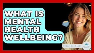 What Is Mental Health Wellbeing? - Stress Free Mindset