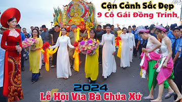 Lễ Hội Vía Bà Chúa Xứ Núi Sam 2024 cận cảnh sắc đẹp 9 cô gái đồng trinh