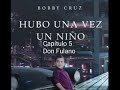 Capítulo 5 del libro Hubo una vez un niño. Don Fulano. Bobby Cruz