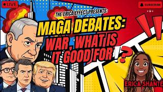The Erica Effect presents MAGA DEBATES: WAR, WHAT IS IT GOOD FOR!? 3.15.26