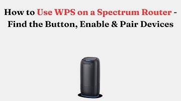 How to Use WPS on a Spectrum Router - Find the Button, Enable & Pair Devices