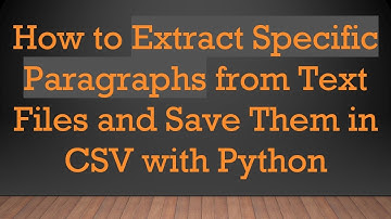 How to Extract Specific Paragraphs from Text Files and Save Them in CSV with Python