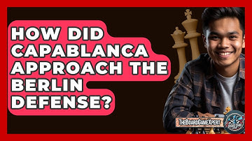 How Did Capablanca Approach The Berlin Defense? - The Board Game Xpert