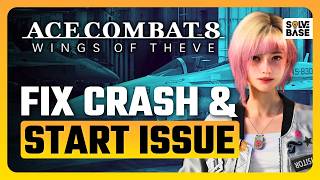 How To Fix Ace Combat 8 Crashing / Not Starting on Steam PC | ST 3200001 & UE Live Error 01