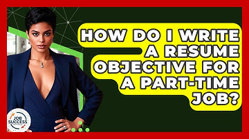 How Do I Write A Resume Objective For A Part-time Job? - Job Success Network
