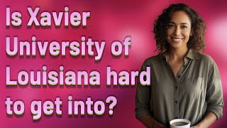 Is Xavier University of Louisiana hard to get into?