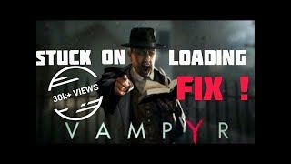 VAMPYR PC GAME STUCK ON LOADING SCREEN FIX