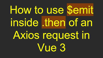 How to use $emit inside .then of an Axios request in Vue 3
