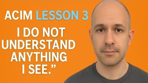 ACIM Lesson 3 Reflection – “I do not understand anything I see…”
