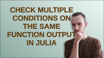 Check multiple conditions on the same function output in Julia
