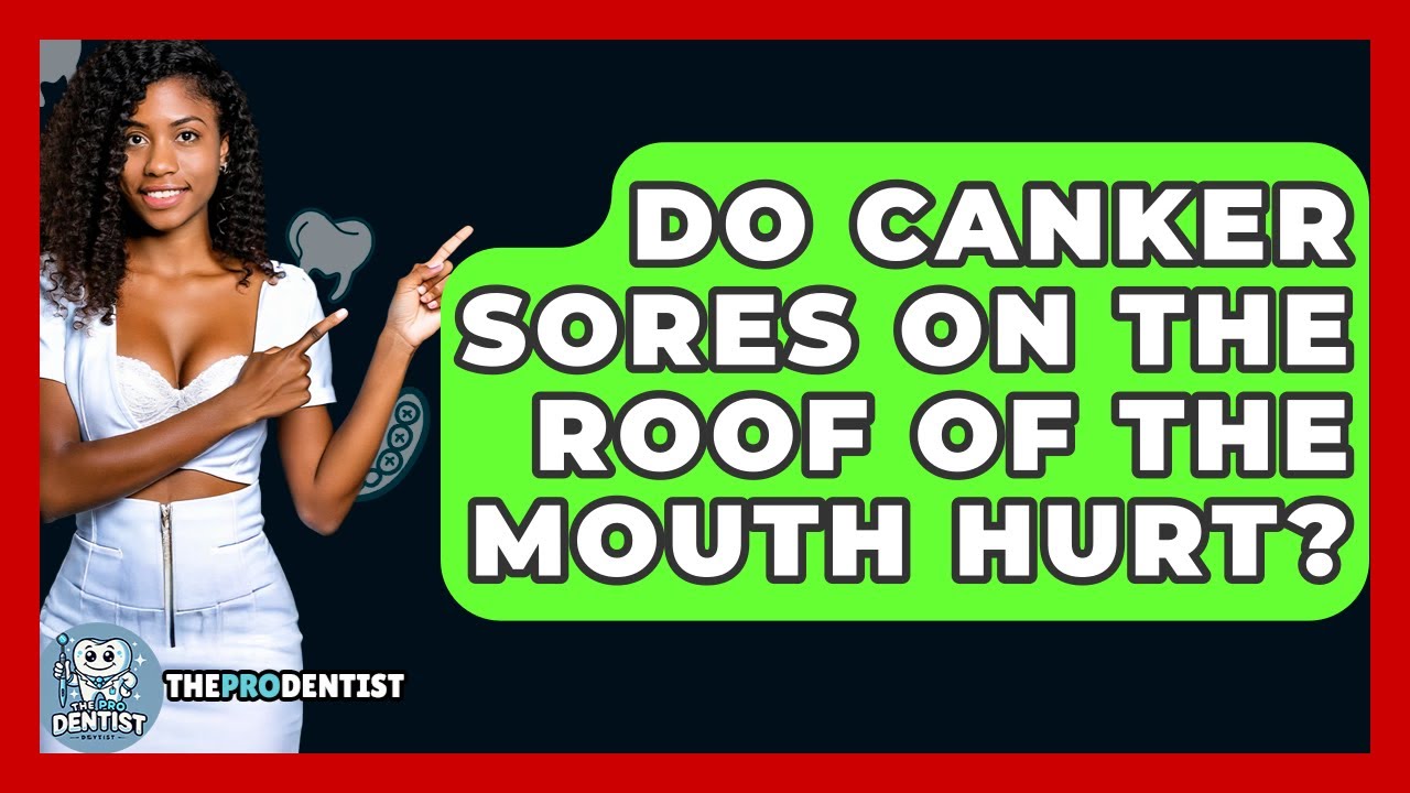 Do Canker Sores On The Roof Of The Mouth Hurt? - The Pro Dentist
