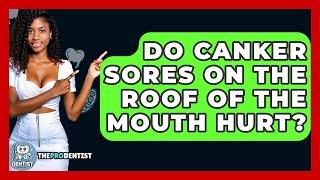 Do Canker Sores On The Roof Of The Mouth Hurt? - The Pro Dentist