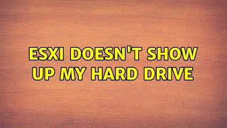 ESXi doesn't show up my hard drive