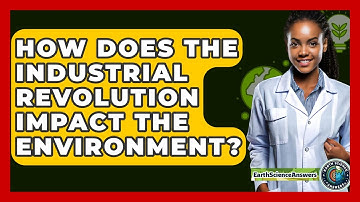 How Does The Industrial Revolution Impact The Environment? - Earth Science Answers