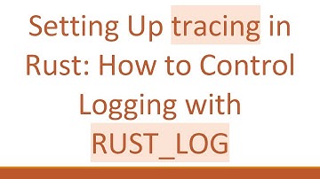 Setting Up tracing in Rust: How to Control Logging with RUST_LOG