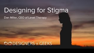 Designing for Stigma (Dan Miller at Designers + Geeks)
