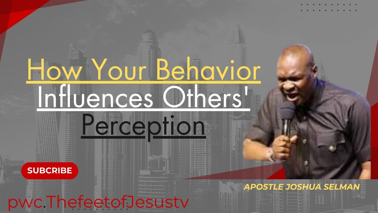 "How Your Behavior Influences Others' Perception | Apostle Joshua Selman"