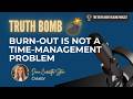 💣 Truth Bomb: Burn-out is not a Time-Management Problem