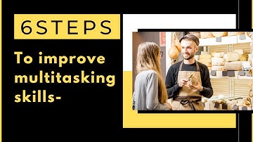 6 Steps to improve multitasking skills