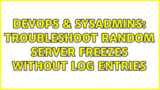 DevOps & SysAdmins: Troubleshoot random server freezes without log entries