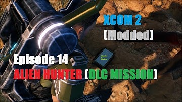 XCOM 2 (Modded): Episode 14 - Alien Hunter (DLC Mission)