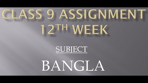 CLASS 9 BANGLA ASSIGNMENT 12th WEEK