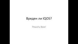 Вреден ли IQOS? Решать Вам!