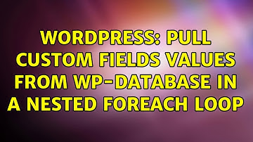 Wordpress: pull custom fields values from wp-database in a nested foreach loop (3 Solutions!!)