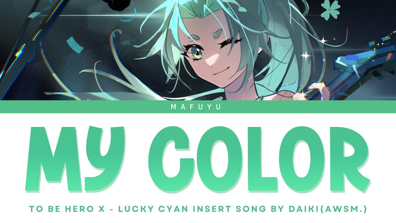 To Be Hero X (Lucky Cyan) Insert Song FULL — DAIKI (AWSM.)『MY COLOR』Lyrics To Be Hero X (Lucky Cyan) Insert Song FULL — DAIKI (AWSM.)『MY COLOR』Lyrics