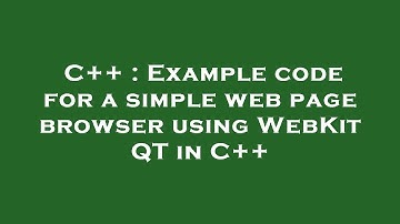 C++ : Example code for a simple web page browser using WebKit QT in C++
