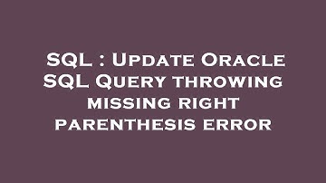SQL : Update Oracle SQL Query throwing missing right parenthesis error